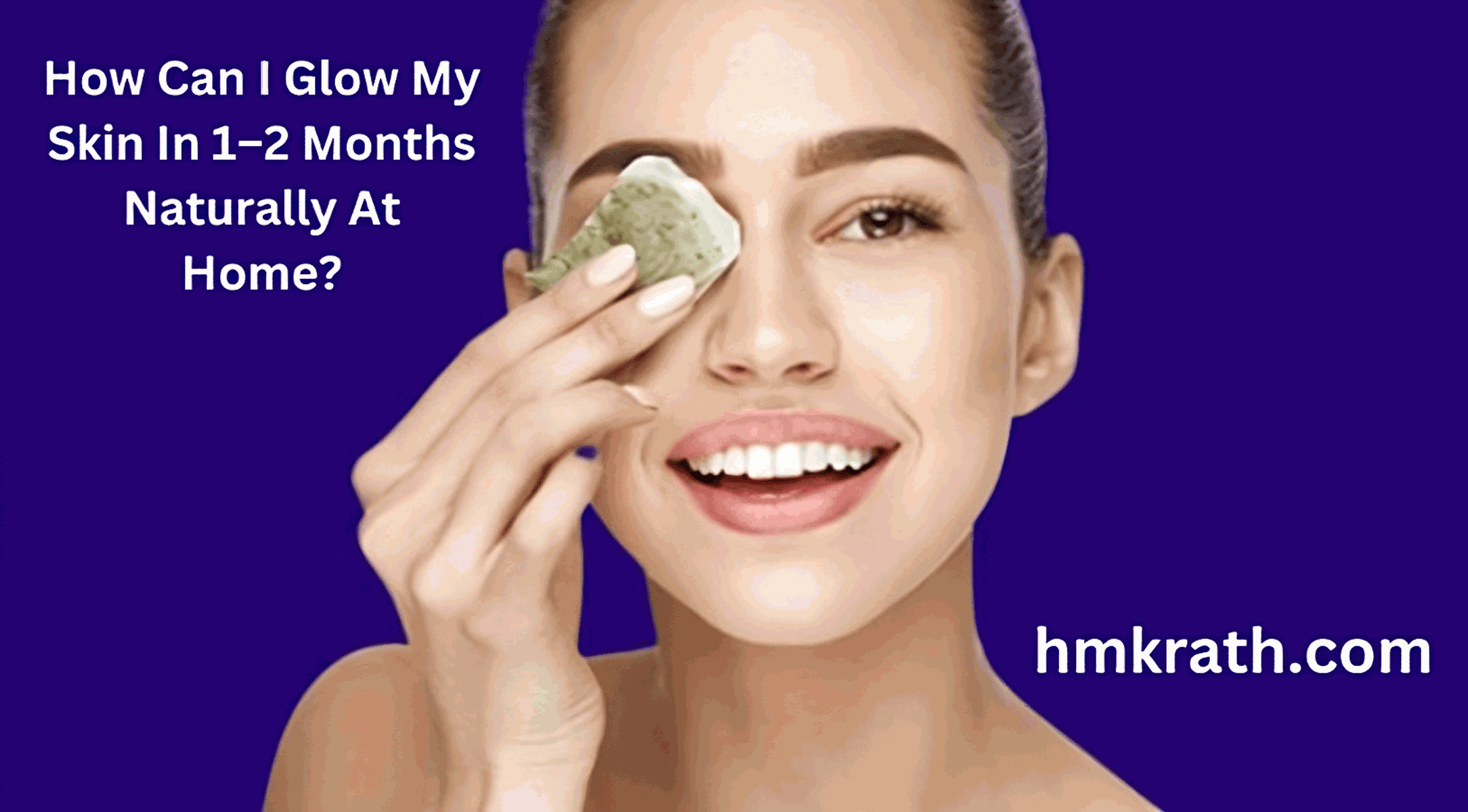 How Can I Glow My Skin In 1–2 Months Naturally At Home