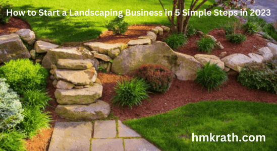 How to Start a Landscaping Business in 5 Simple Steps in 2023