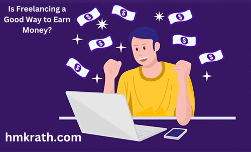 Is Freelancing a Good Way to Earn Money?