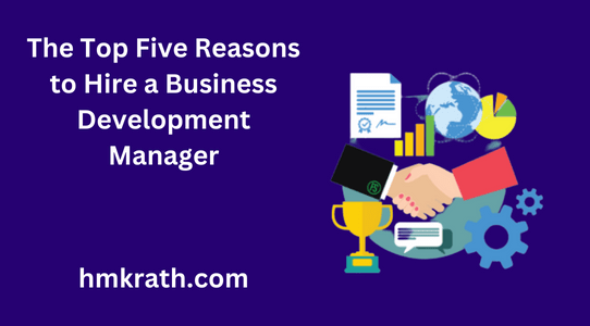 The Top Five Reasons to Hire a Business Development Manager