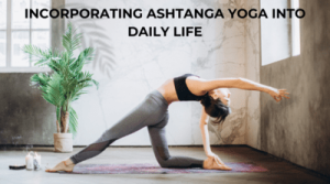Incorporating Ashtanga Yoga into Daily Life